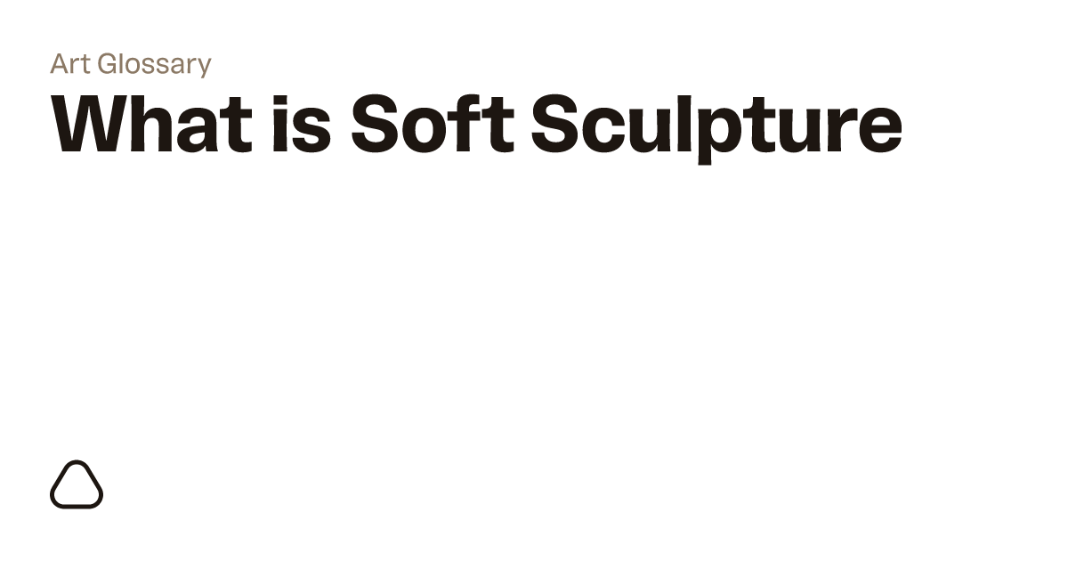 What is Soft Sculpture? A guide to art terminology